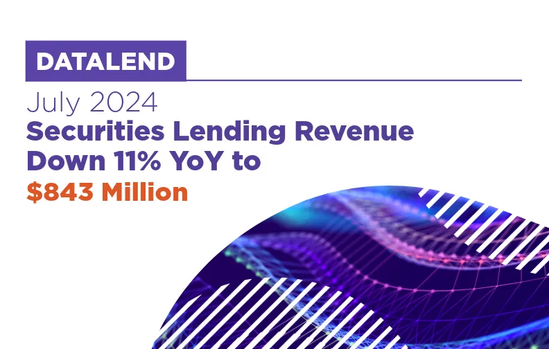DataLend: July 2024 Securities Lending Revenue Down 11% YoY to $843 Million